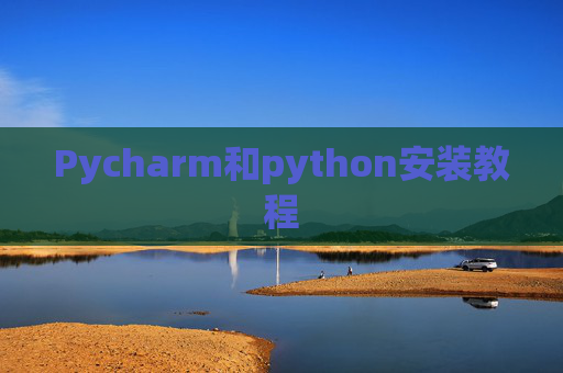 Pycharm和python安装教程 Pycharm和python安装教程